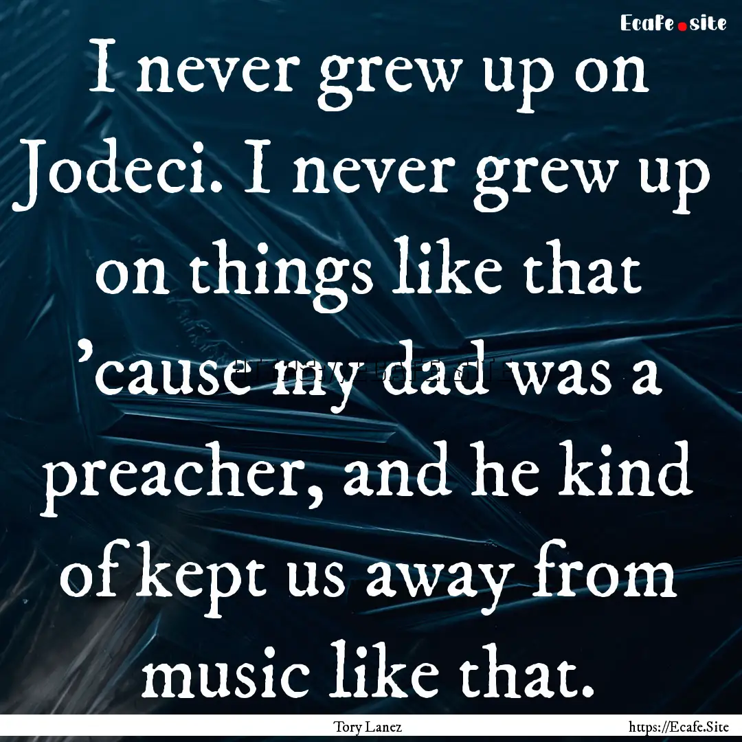 I never grew up on Jodeci. I never grew up.... : Quote by Tory Lanez