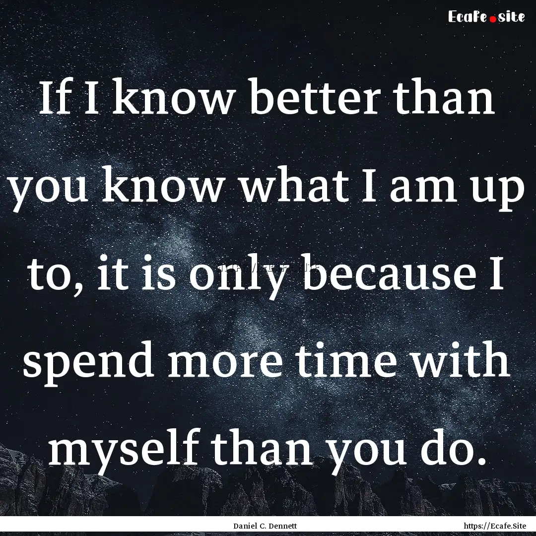 If I know better than you know what I am.... : Quote by Daniel C. Dennett