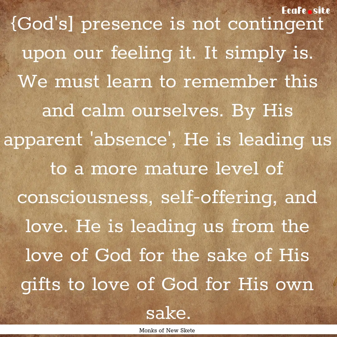 {God's] presence is not contingent upon our.... : Quote by Monks of New Skete