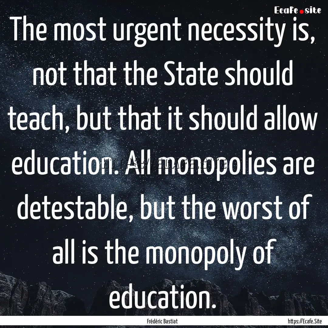 The most urgent necessity is, not that the.... : Quote by Frédéric Bastiat