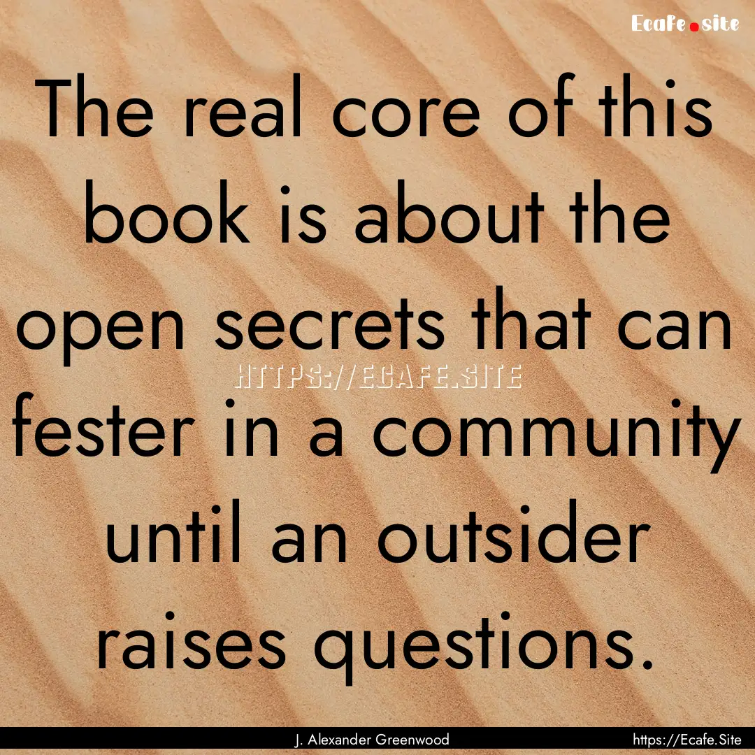 The real core of this book is about the open.... : Quote by J. Alexander Greenwood