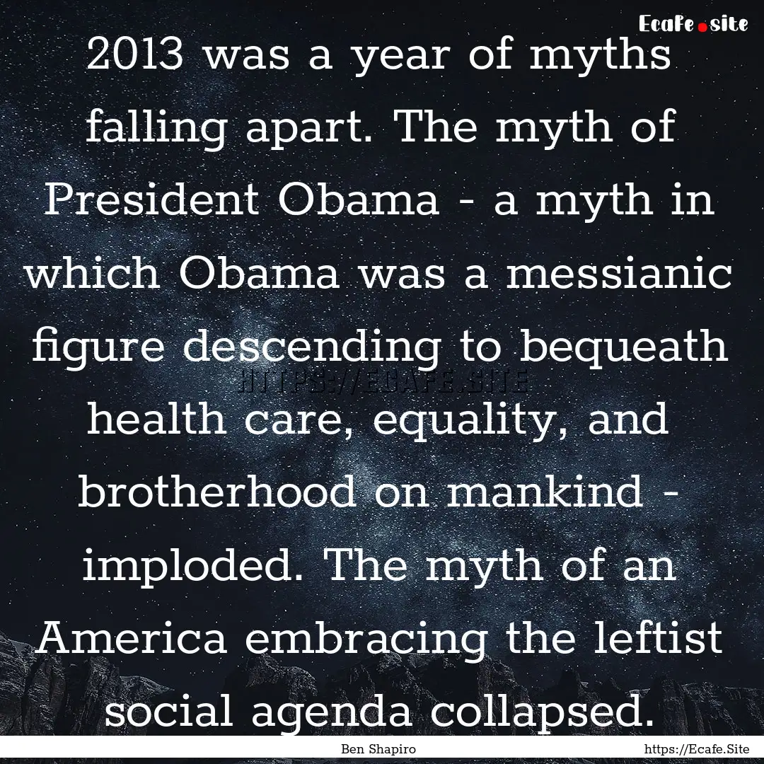 2013 was a year of myths falling apart. The.... : Quote by Ben Shapiro