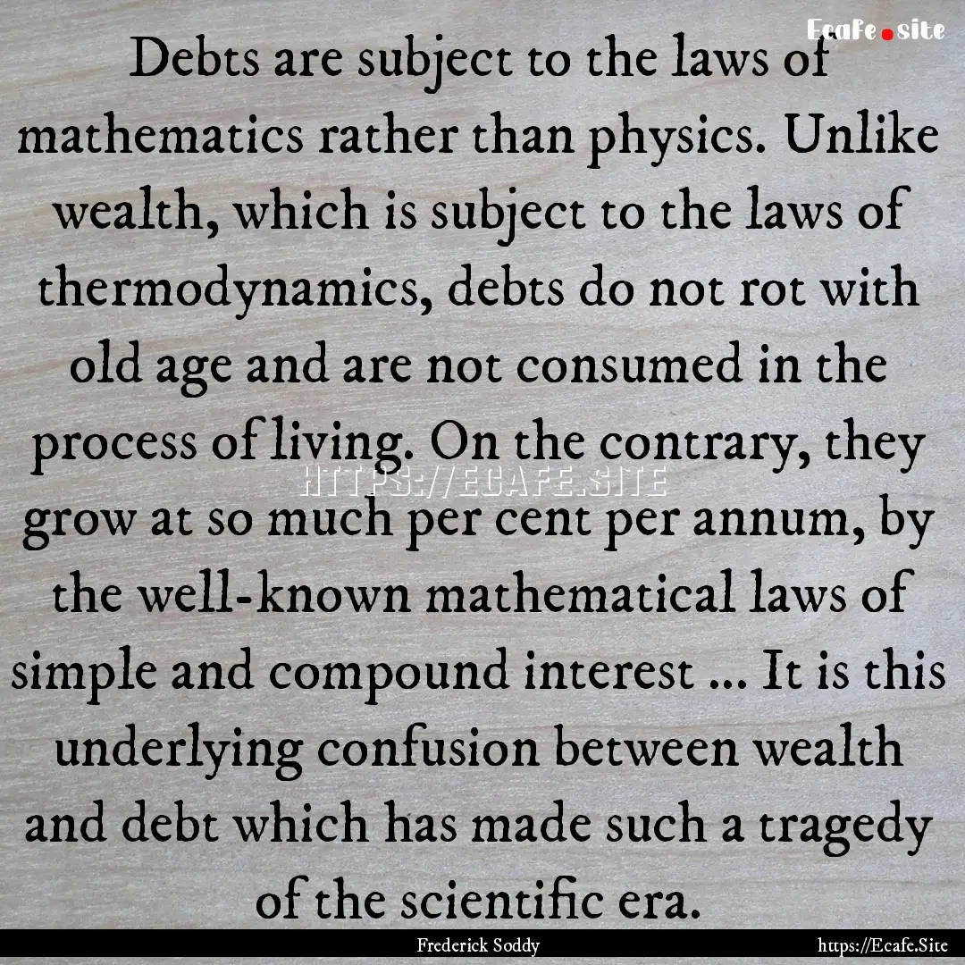 Debts are subject to the laws of mathematics.... : Quote by Frederick Soddy