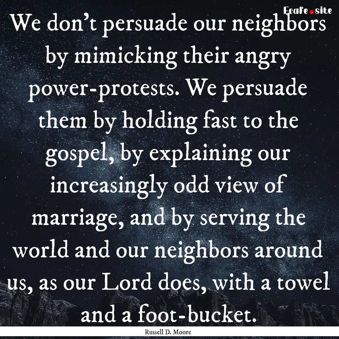 We don't persuade our neighbors by mimicking.... : Quote by Russell D. Moore