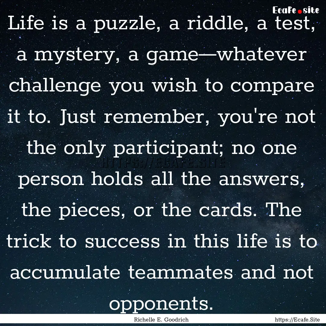 Life is a puzzle, a riddle, a test, a mystery,.... : Quote by Richelle E. Goodrich