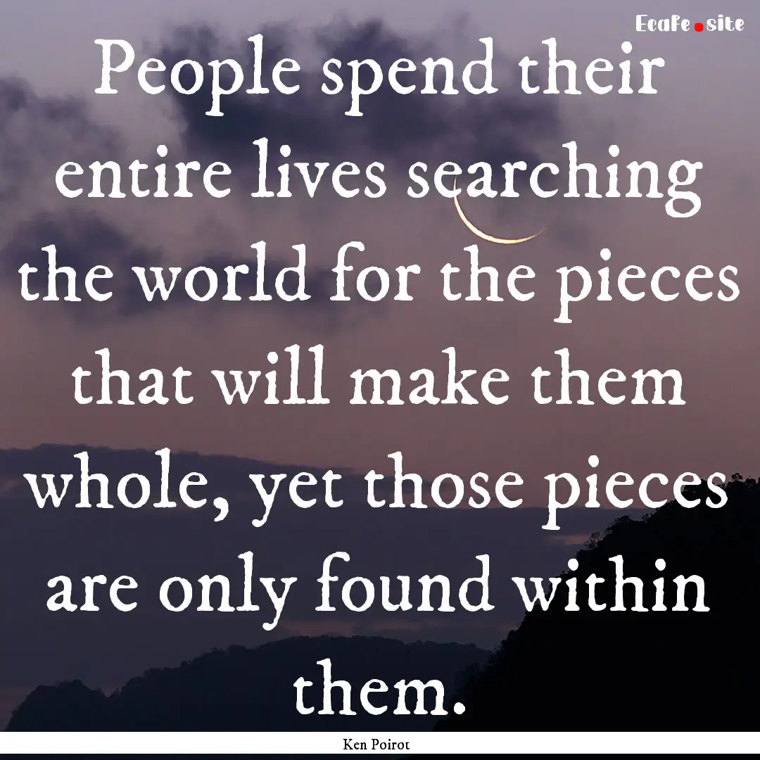 People spend their entire lives searching.... : Quote by Ken Poirot