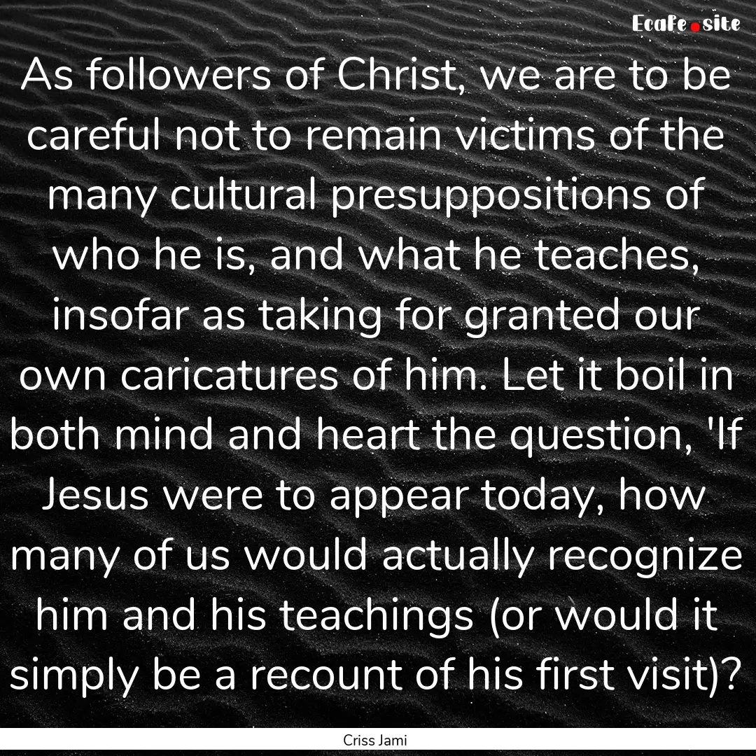 As followers of Christ, we are to be careful.... : Quote by Criss Jami