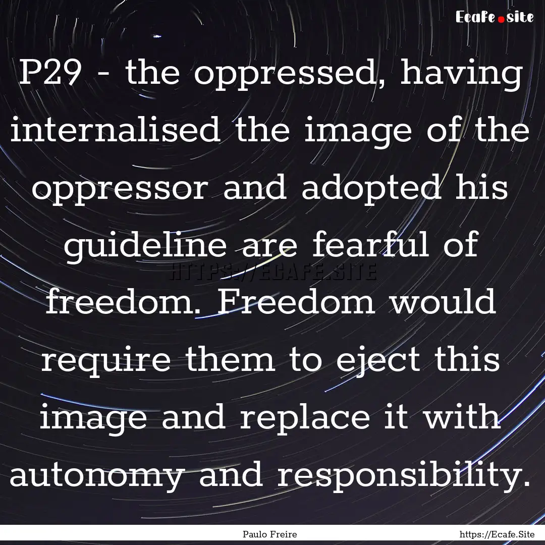 P29 - the oppressed, having internalised.... : Quote by Paulo Freire