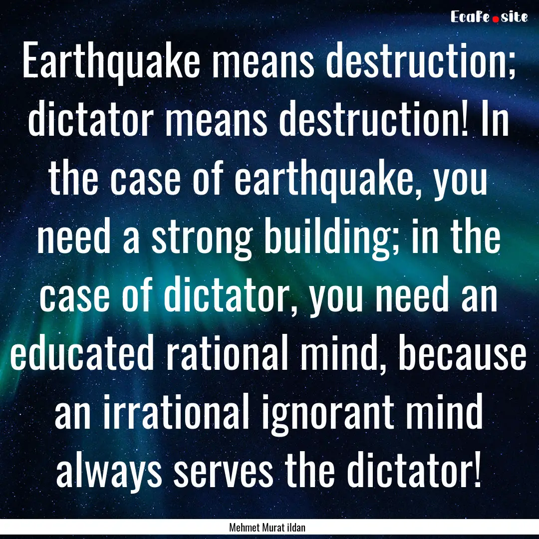 Earthquake means destruction; dictator means.... : Quote by Mehmet Murat ildan