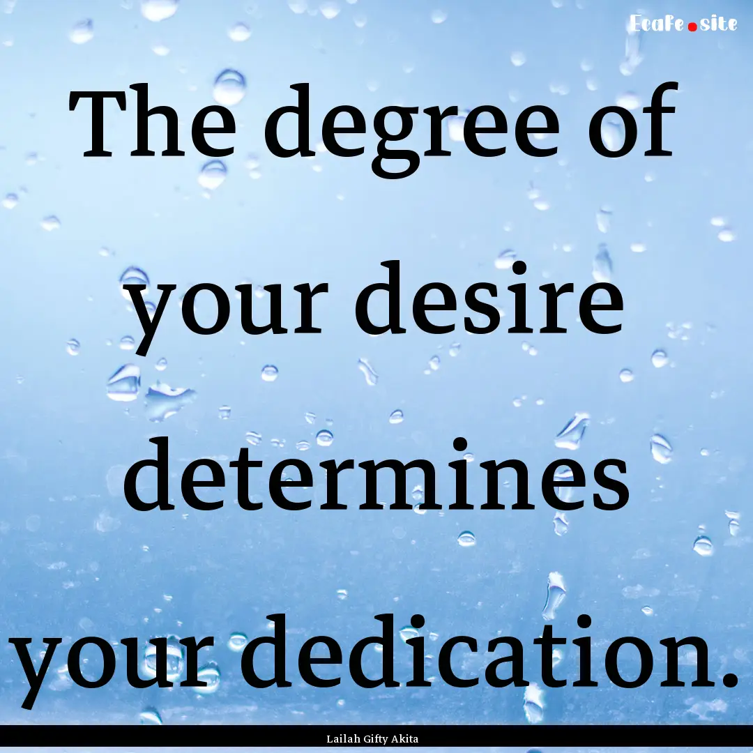 The degree of your desire determines your.... : Quote by Lailah Gifty Akita