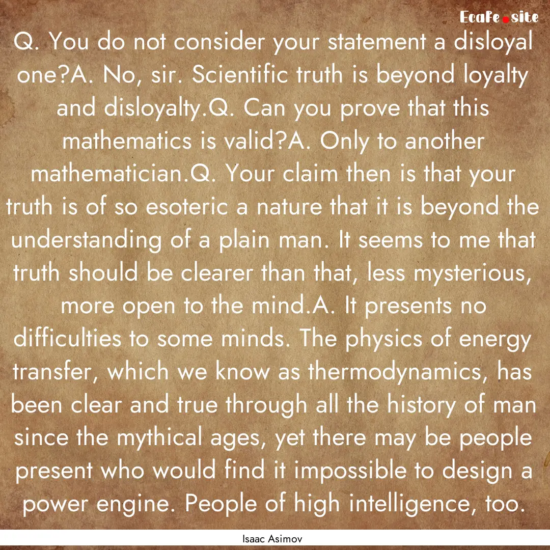 Q. You do not consider your statement a disloyal.... : Quote by Isaac Asimov