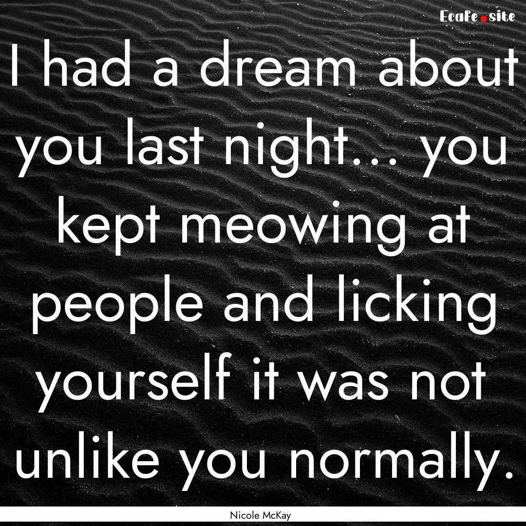 I had a dream about you last night... you.... : Quote by Nicole McKay