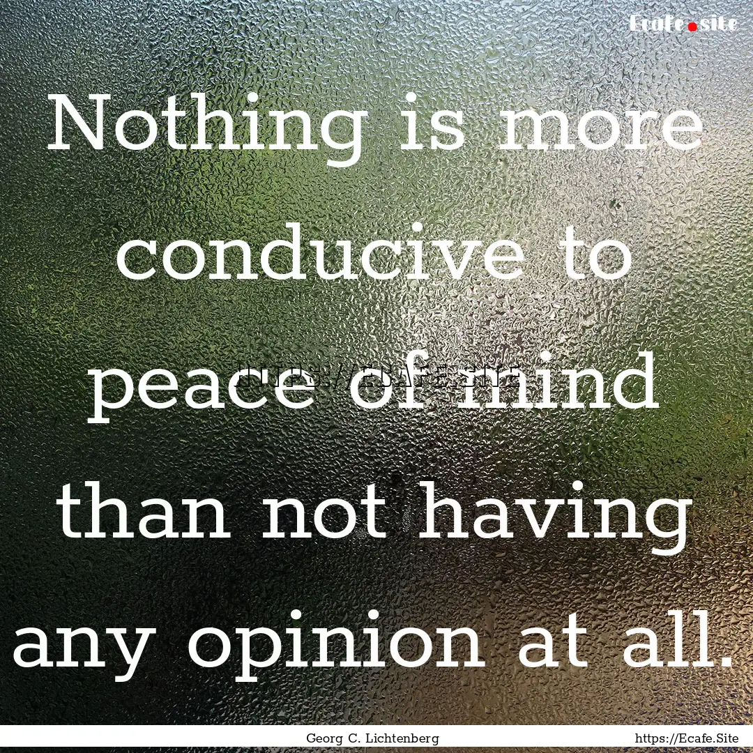 Nothing is more conducive to peace of mind.... : Quote by Georg C. Lichtenberg