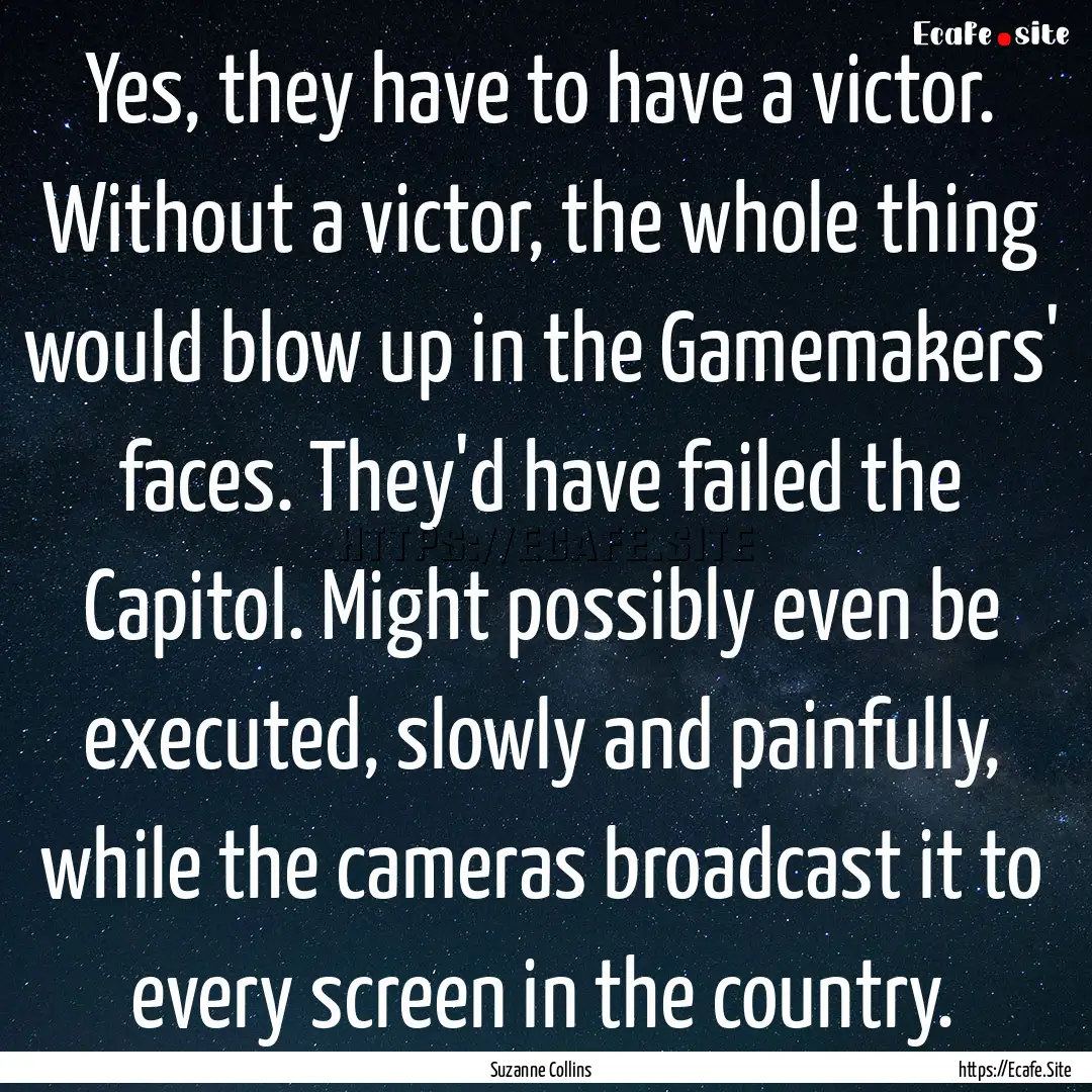 Yes, they have to have a victor. Without.... : Quote by Suzanne Collins