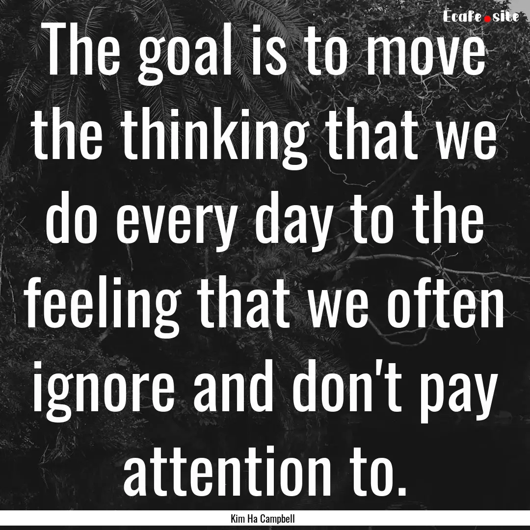 The goal is to move the thinking that we.... : Quote by Kim Ha Campbell