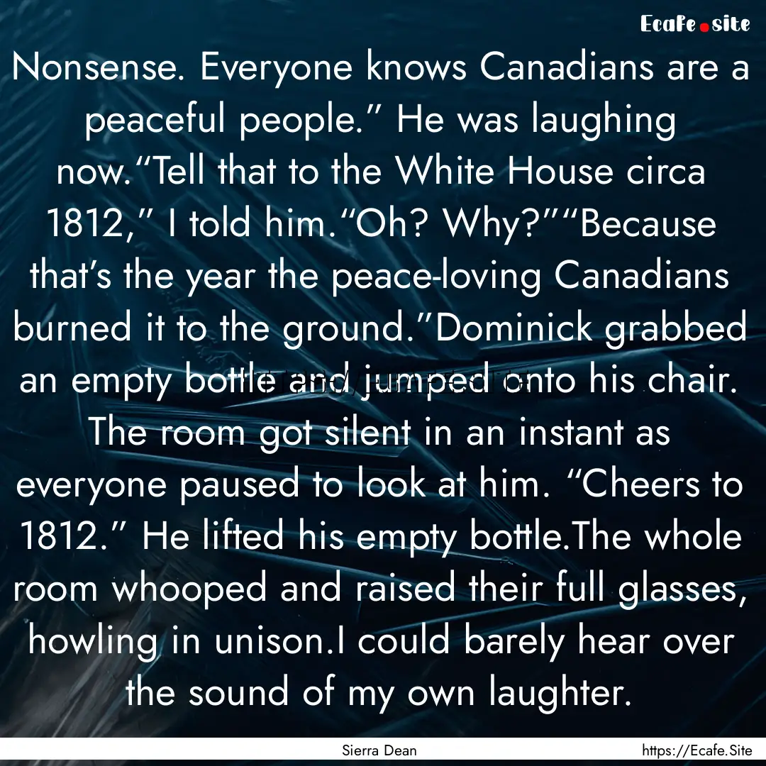 Nonsense. Everyone knows Canadians are a.... : Quote by Sierra Dean