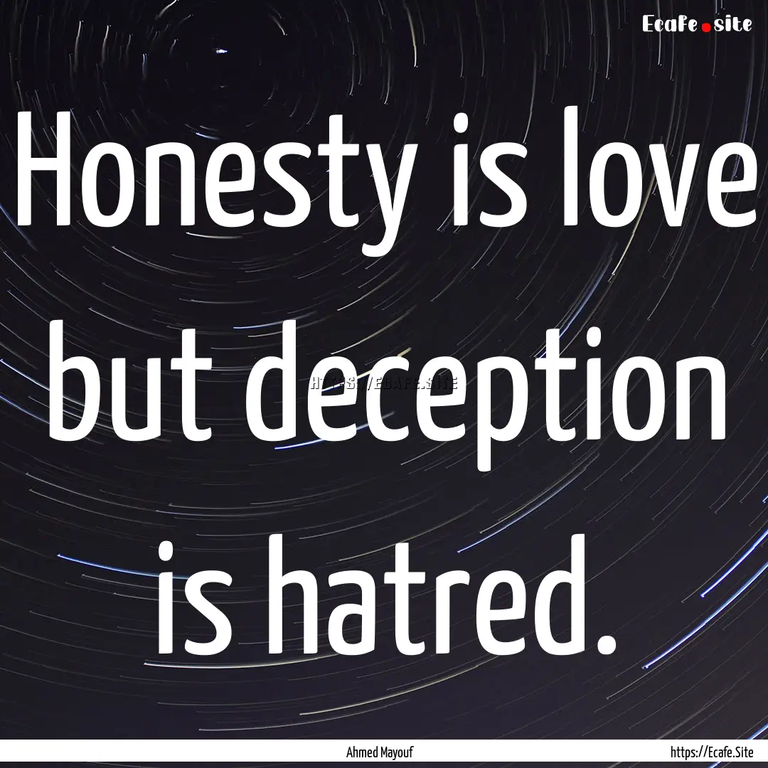 Honesty is love but deception is hatred. : Quote by Ahmed Mayouf