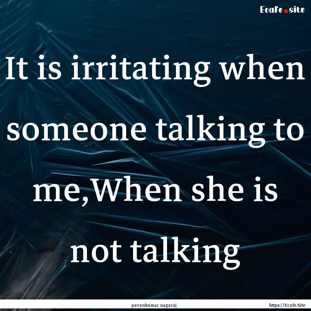 It is irritating when someone talking to.... : Quote by pavankumar nagaraj