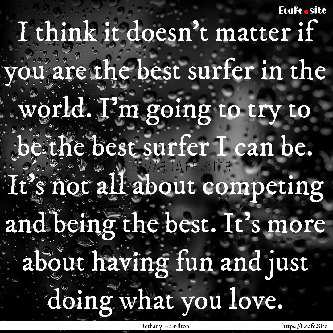 I think it doesn't matter if you are the.... : Quote by Bethany Hamilton