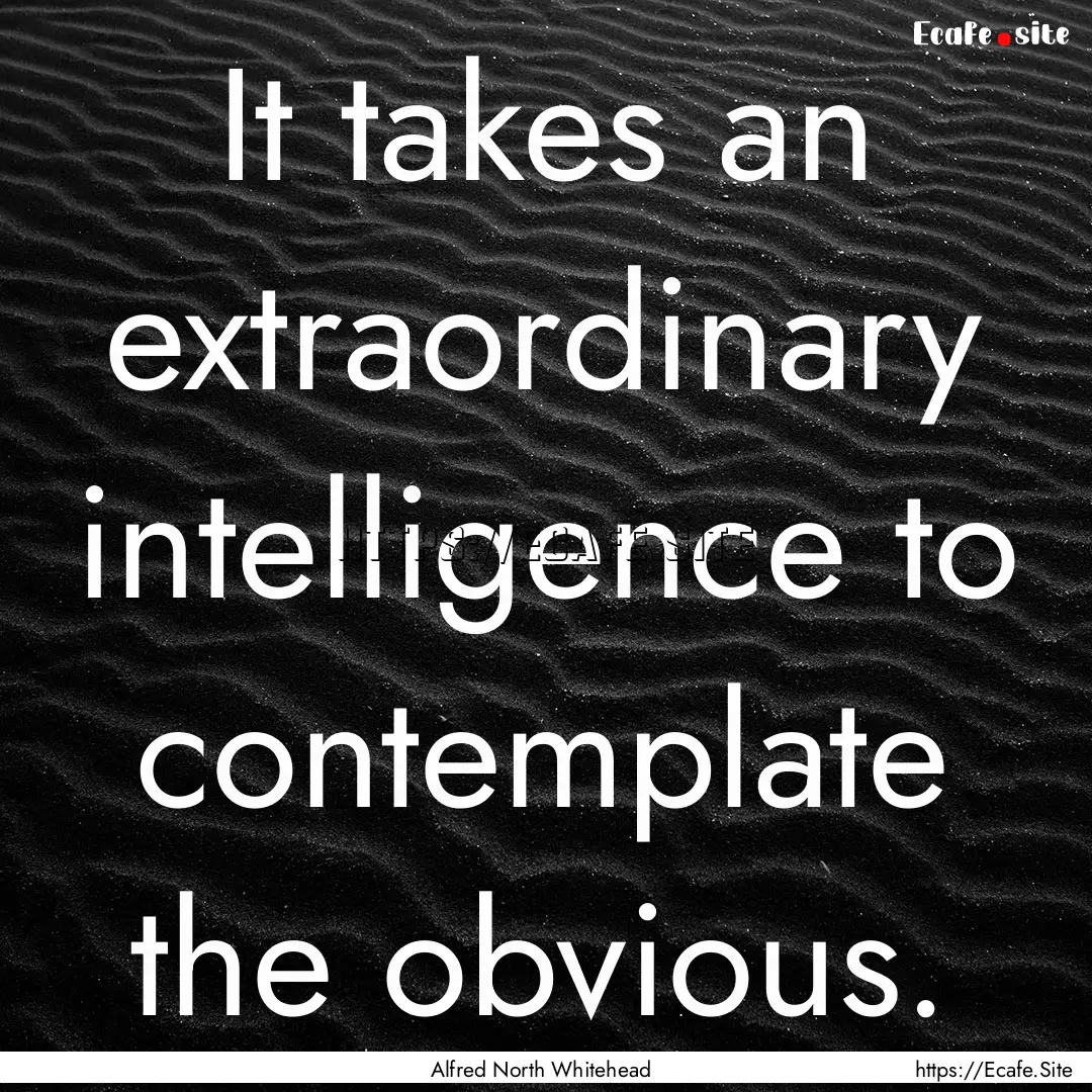 It takes an extraordinary intelligence to.... : Quote by Alfred North Whitehead