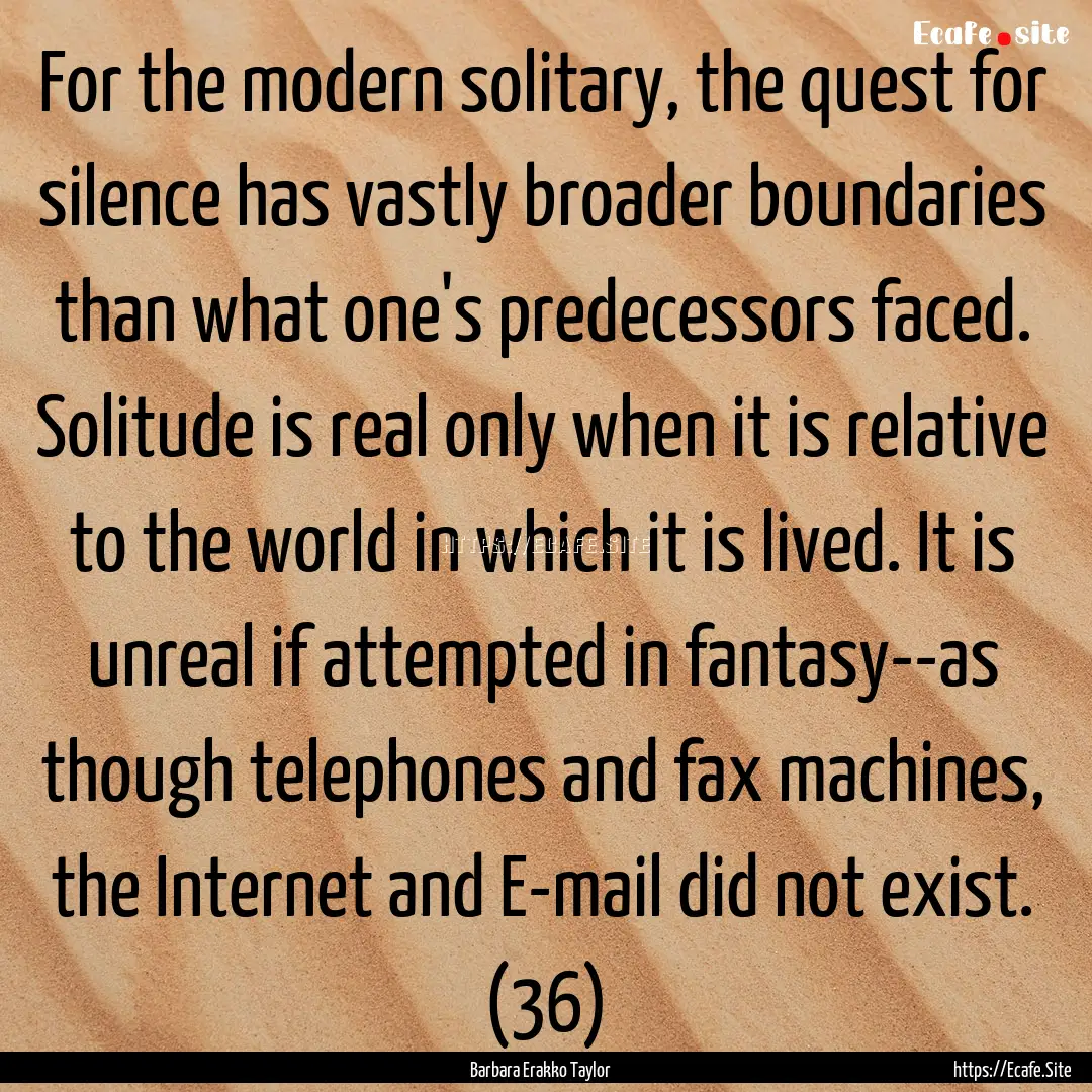 For the modern solitary, the quest for silence.... : Quote by Barbara Erakko Taylor