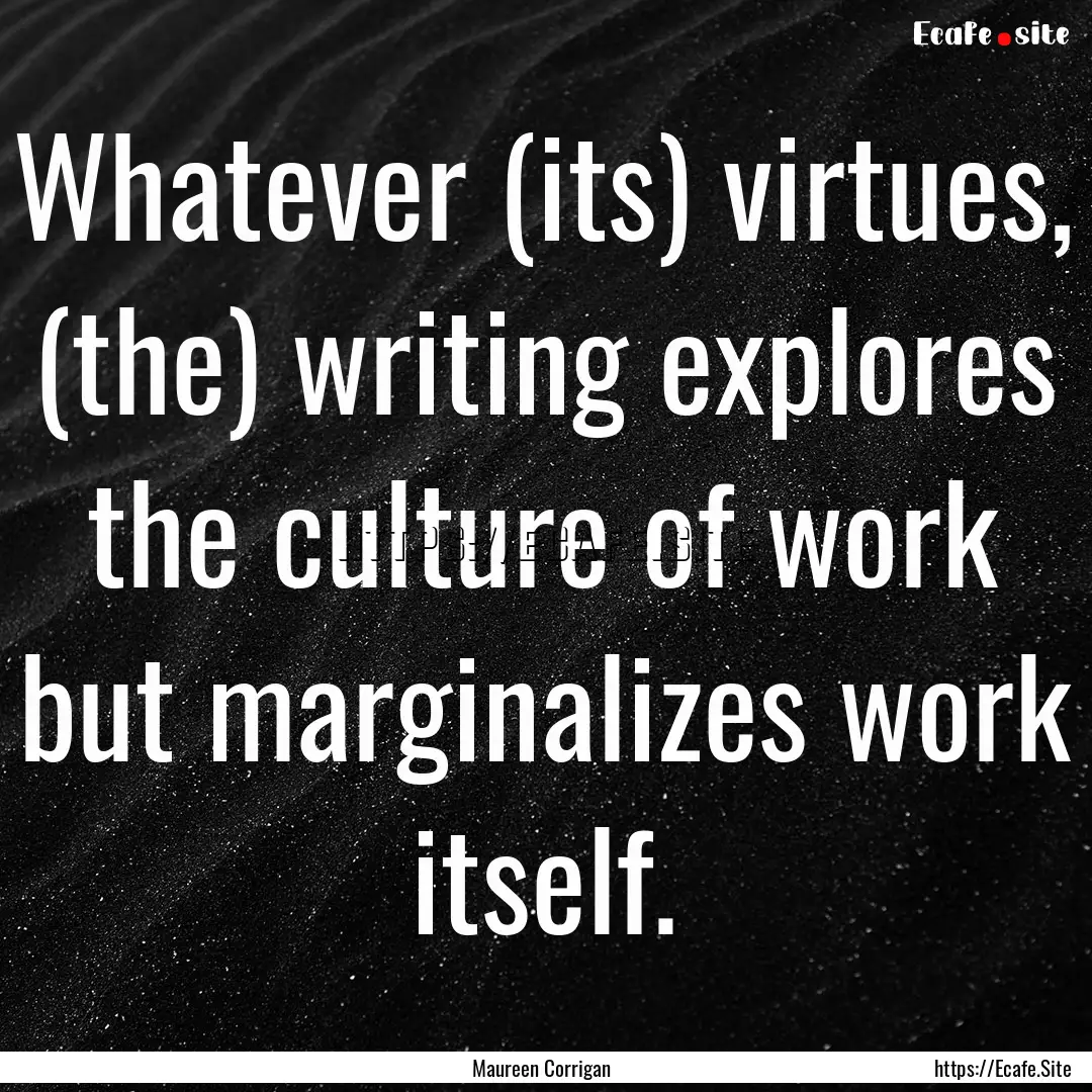 Whatever (its) virtues, (the) writing explores.... : Quote by Maureen Corrigan