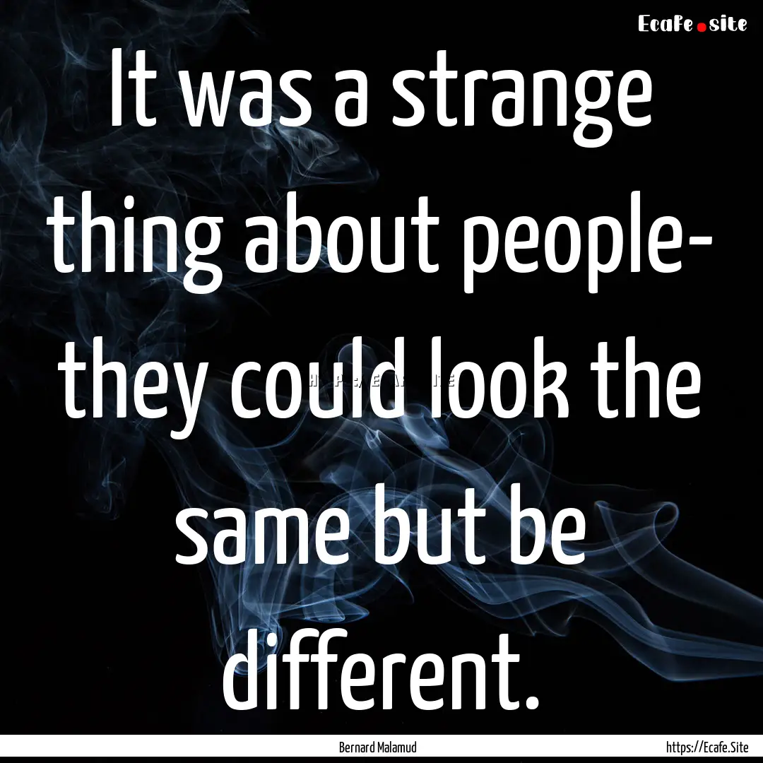 It was a strange thing about people- they.... : Quote by Bernard Malamud