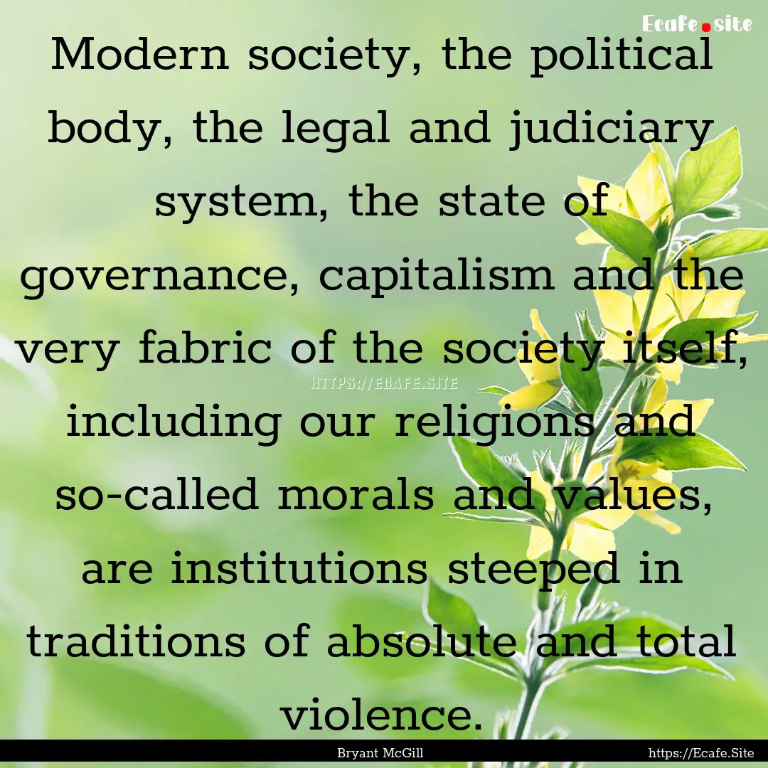 Modern society, the political body, the legal.... : Quote by Bryant McGill