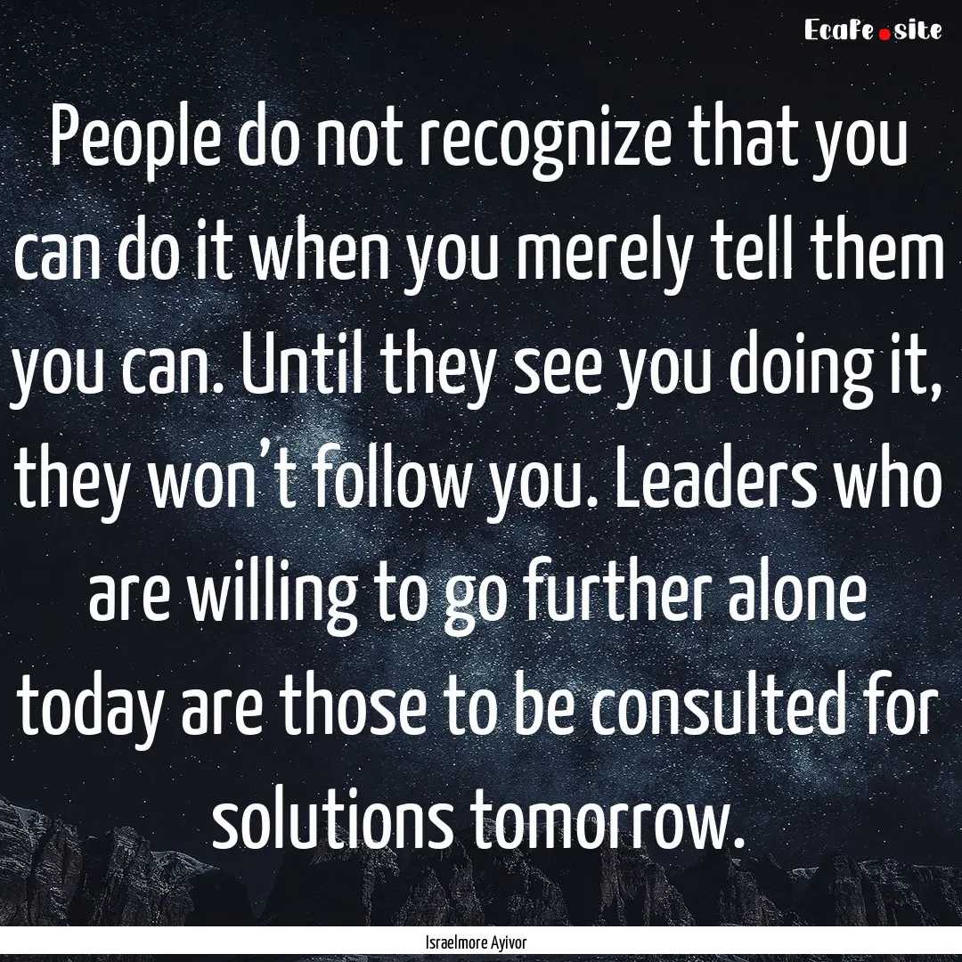 People do not recognize that you can do it.... : Quote by Israelmore Ayivor