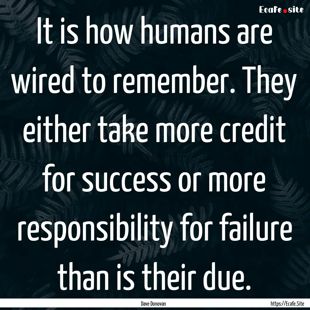 It is how humans are wired to remember. They.... : Quote by Dave Donovan