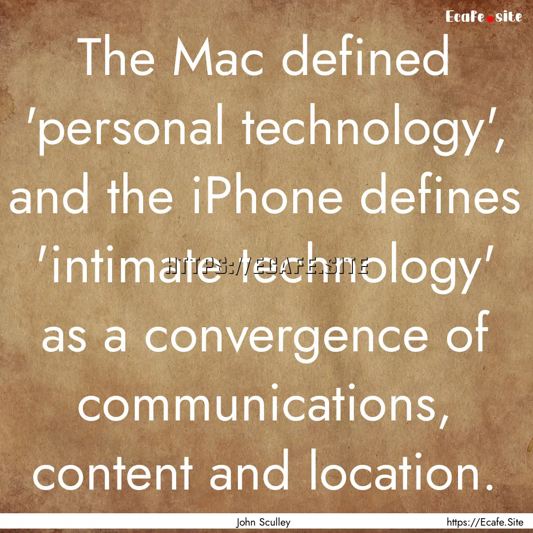 The Mac defined 'personal technology', and.... : Quote by John Sculley