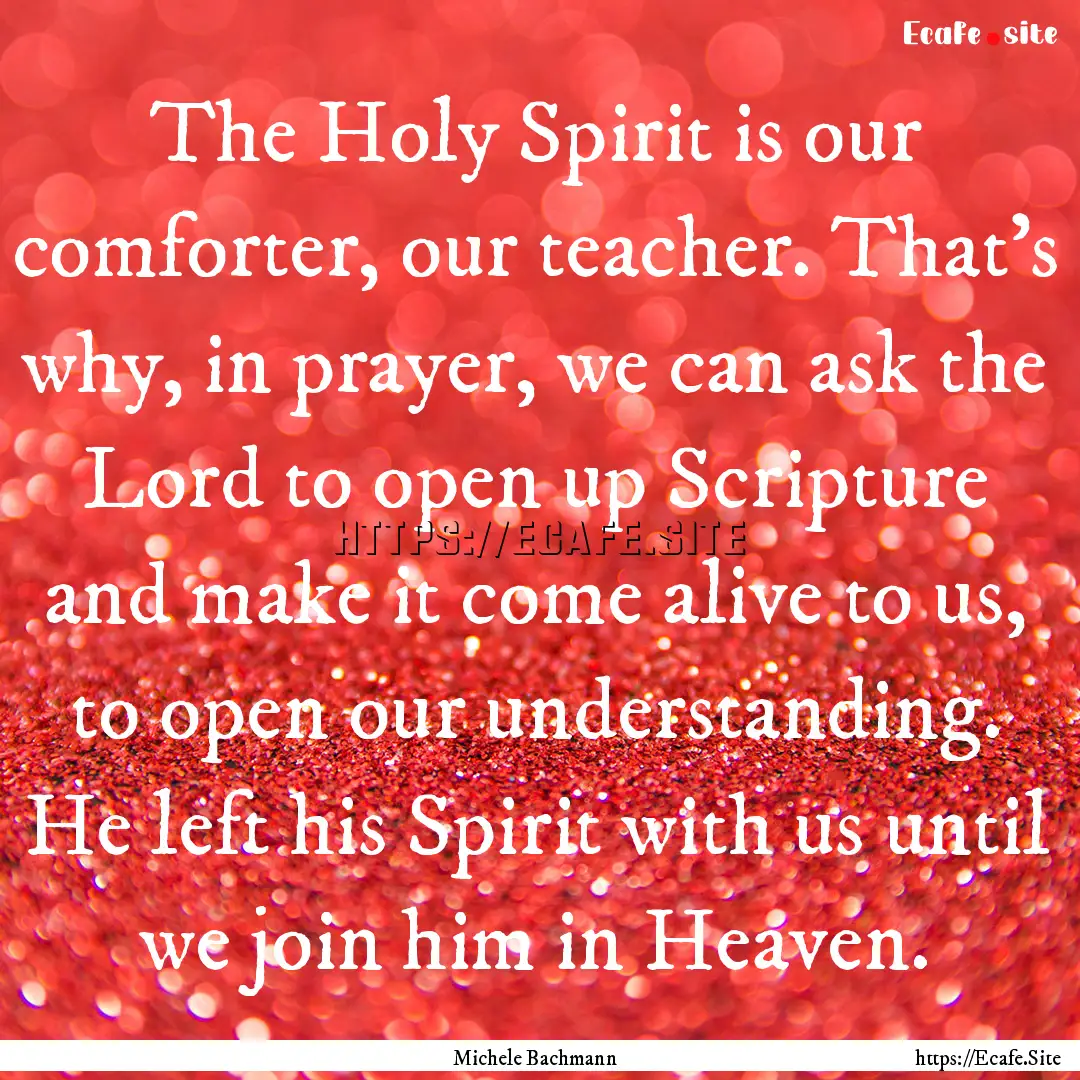 The Holy Spirit is our comforter, our teacher..... : Quote by Michele Bachmann