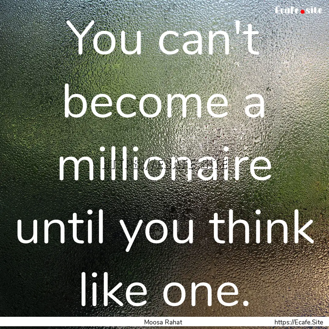 You can't become a millionaire until you.... : Quote by Moosa Rahat