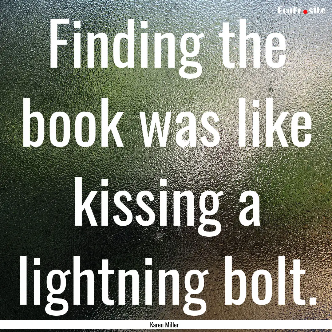 Finding the book was like kissing a lightning.... : Quote by Karen Miller