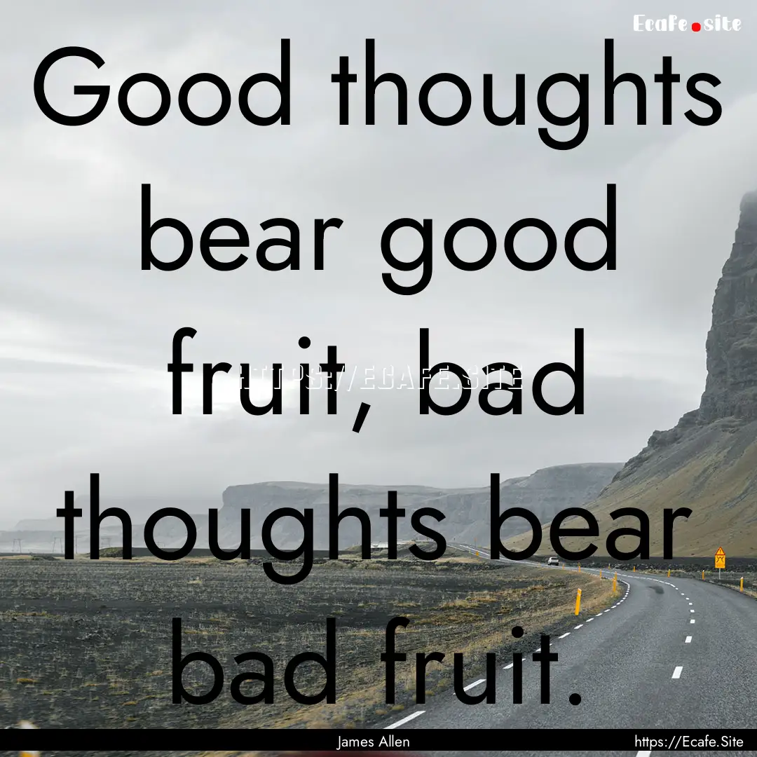 Good thoughts bear good fruit, bad thoughts.... : Quote by James Allen