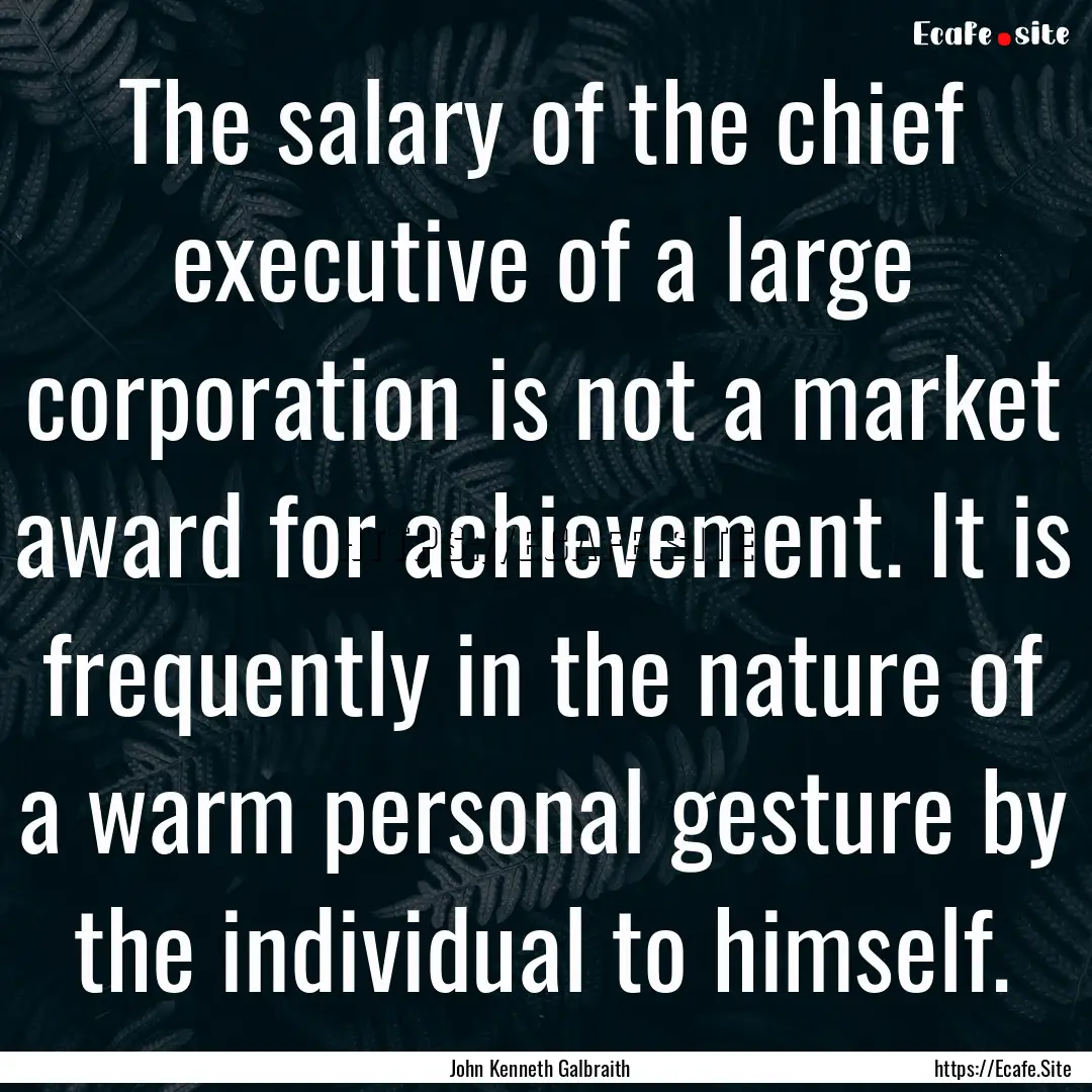 The salary of the chief executive of a large.... : Quote by John Kenneth Galbraith