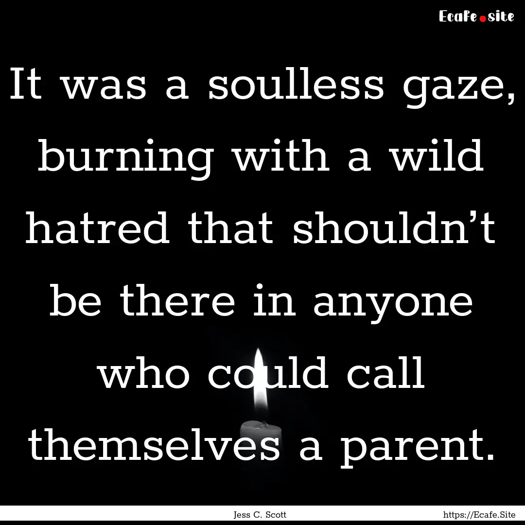 It was a soulless gaze, burning with a wild.... : Quote by Jess C. Scott