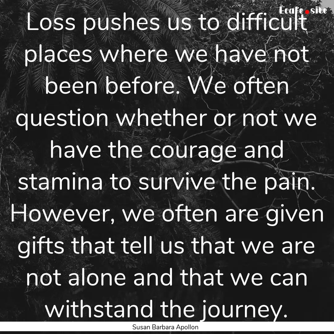 Loss pushes us to difficult places where.... : Quote by Susan Barbara Apollon