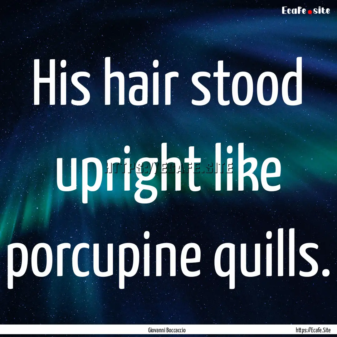 His hair stood upright like porcupine quills..... : Quote by Giovanni Boccaccio