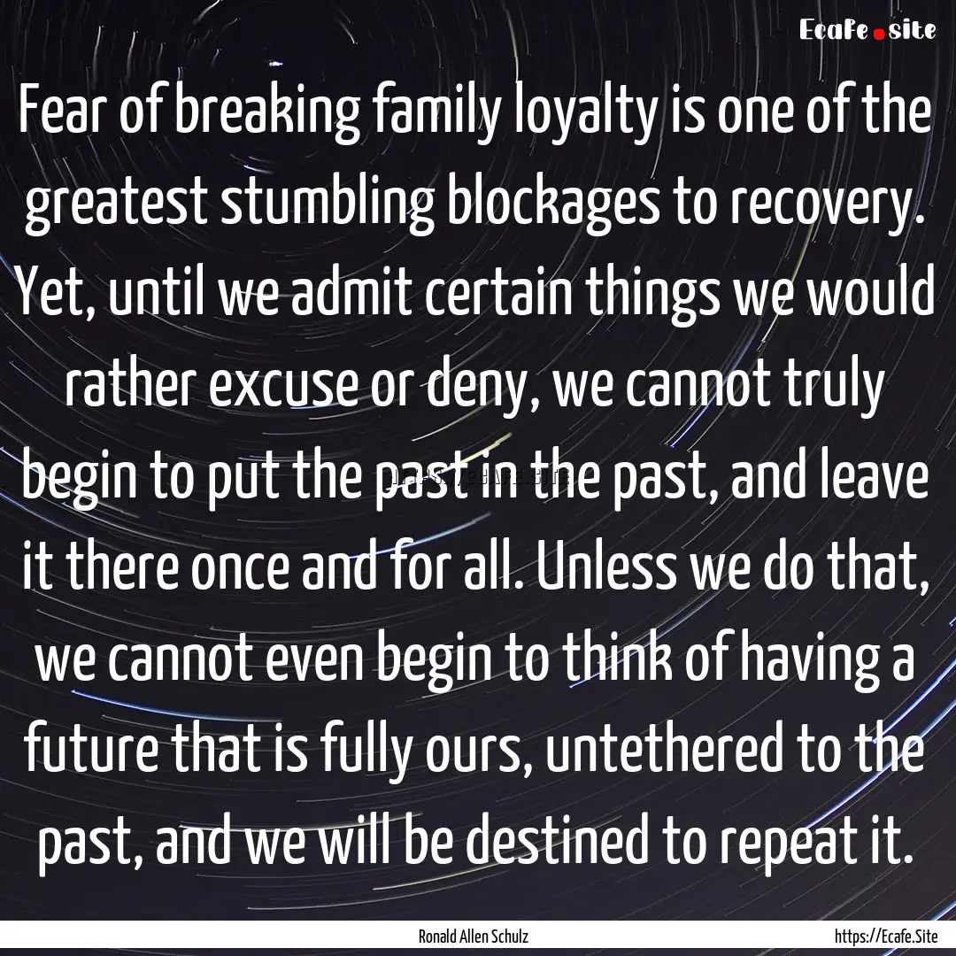 Fear of breaking family loyalty is one of.... : Quote by Ronald Allen Schulz