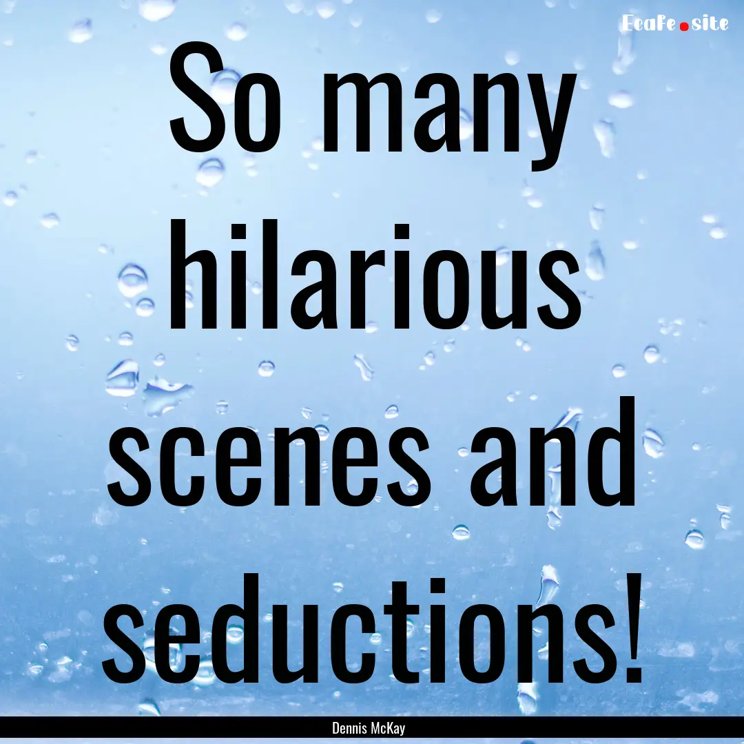 So many hilarious scenes and seductions! : Quote by Dennis McKay