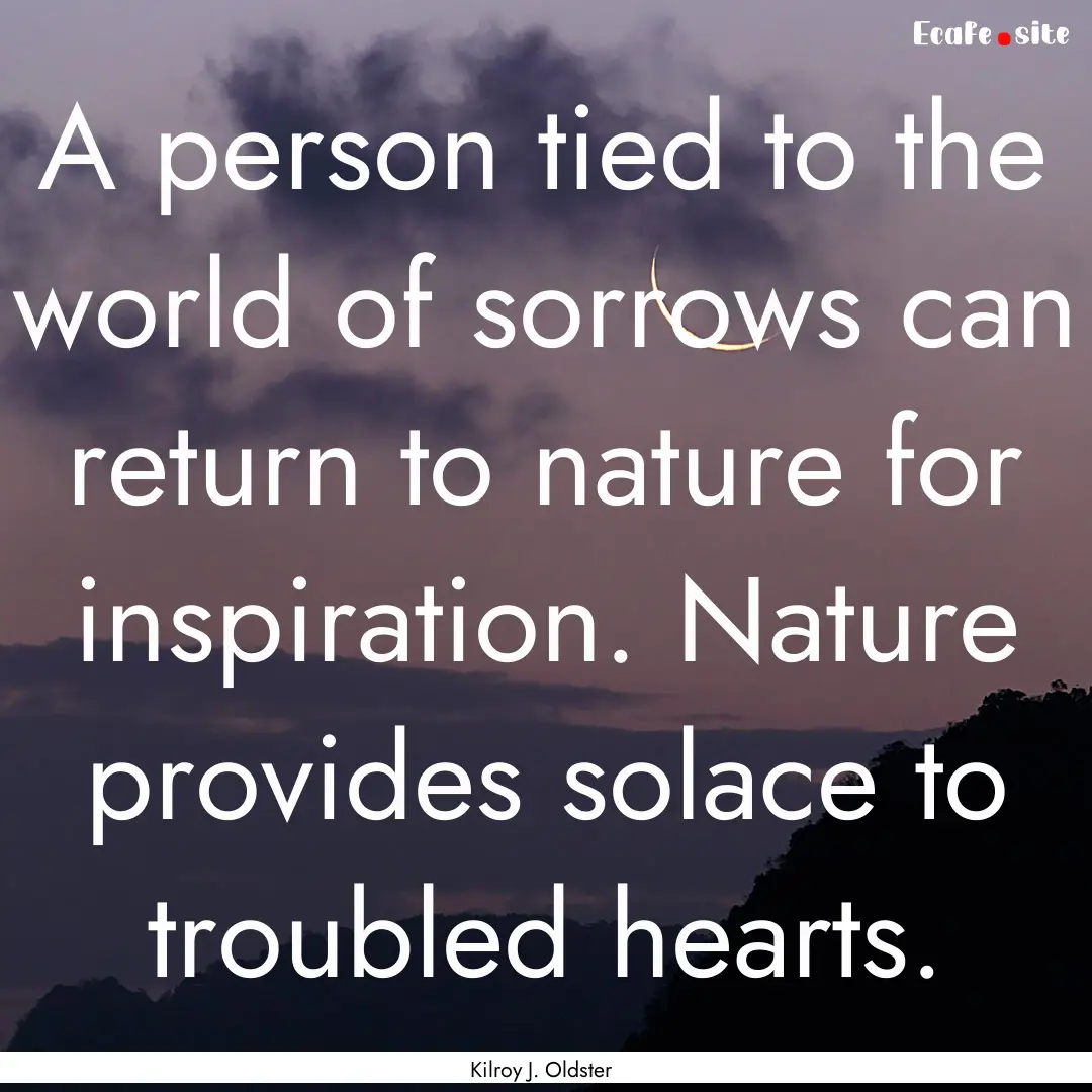 A person tied to the world of sorrows can.... : Quote by Kilroy J. Oldster