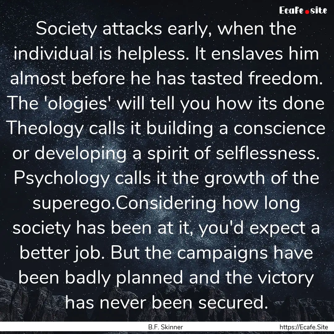 Society attacks early, when the individual.... : Quote by B.F. Skinner