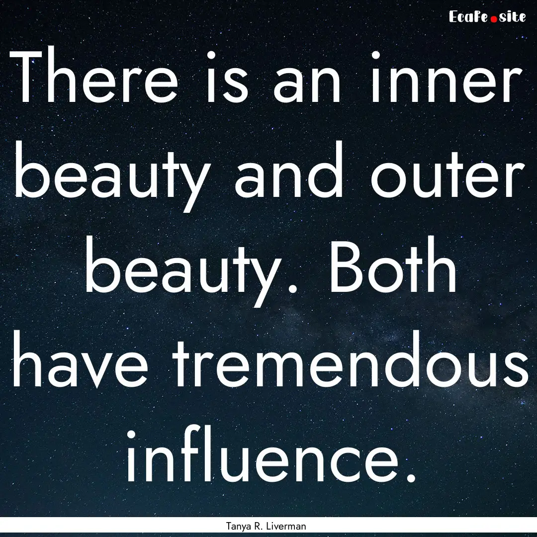 There is an inner beauty and outer beauty..... : Quote by Tanya R. Liverman