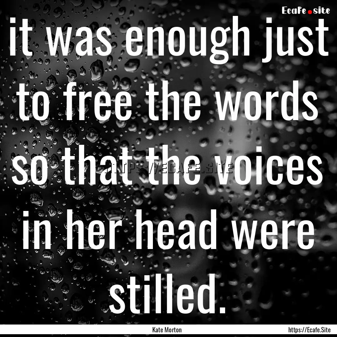 it was enough just to free the words so that.... : Quote by Kate Morton