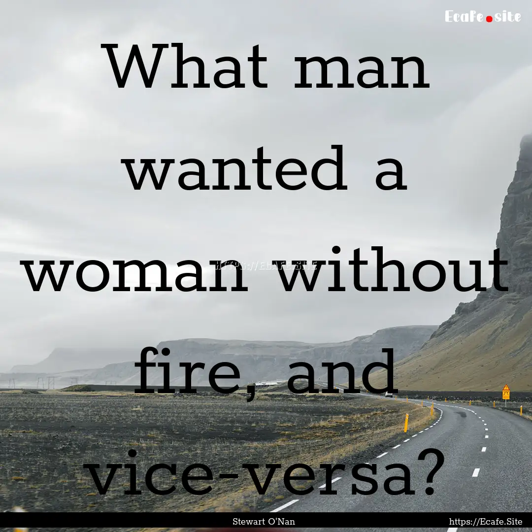 What man wanted a woman without fire, and.... : Quote by Stewart O'Nan