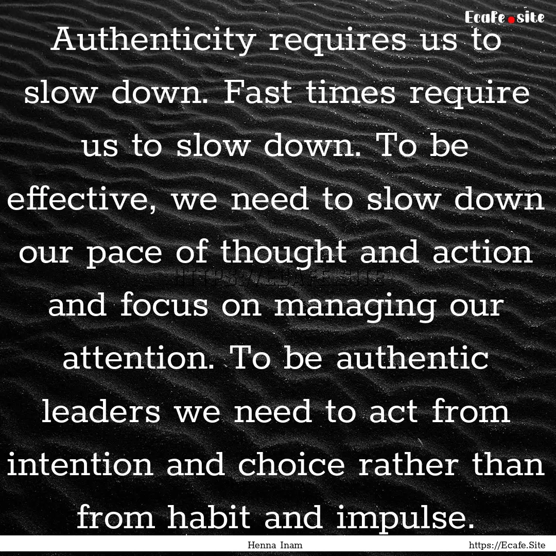 Authenticity requires us to slow down. Fast.... : Quote by Henna Inam