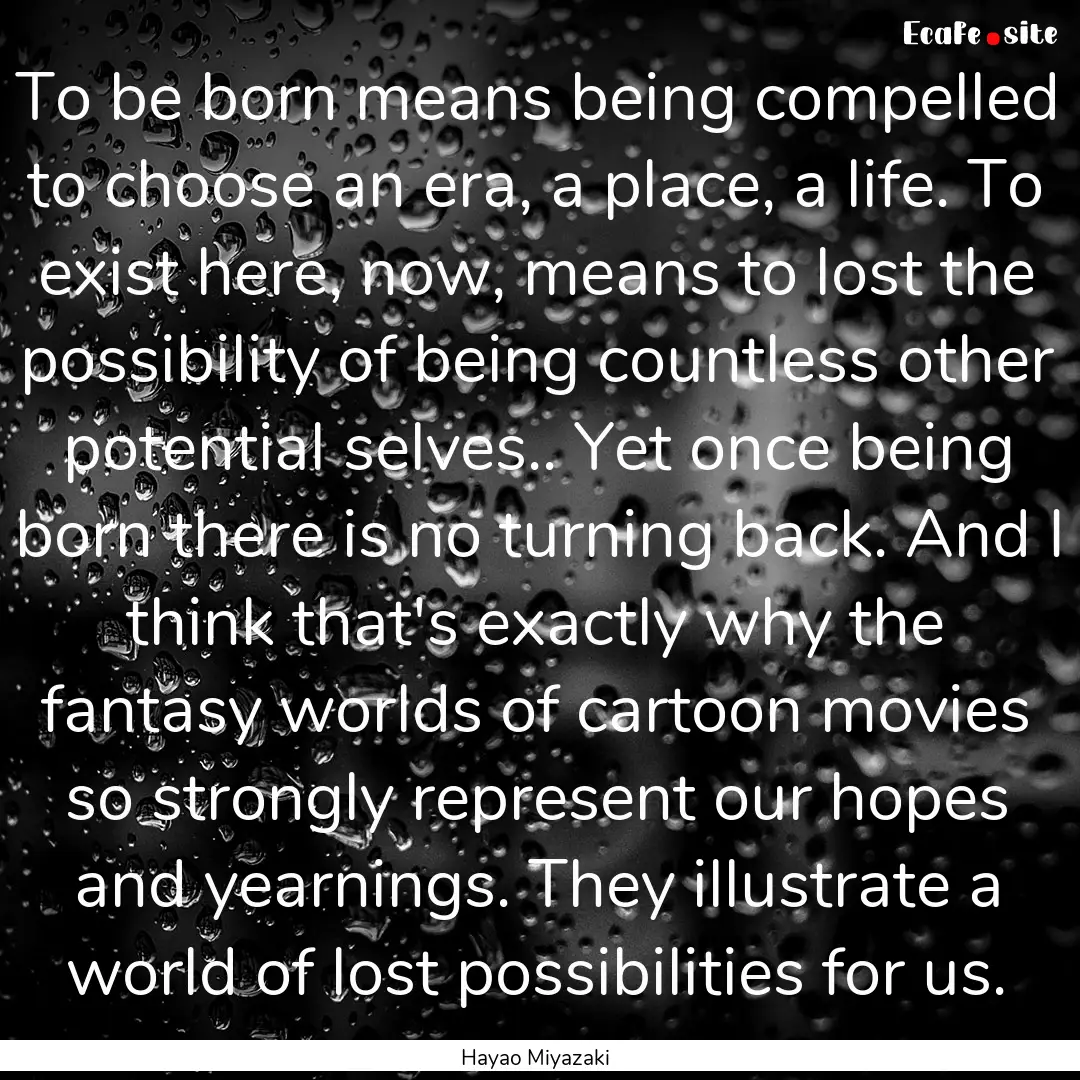 To be born means being compelled to choose.... : Quote by Hayao Miyazaki