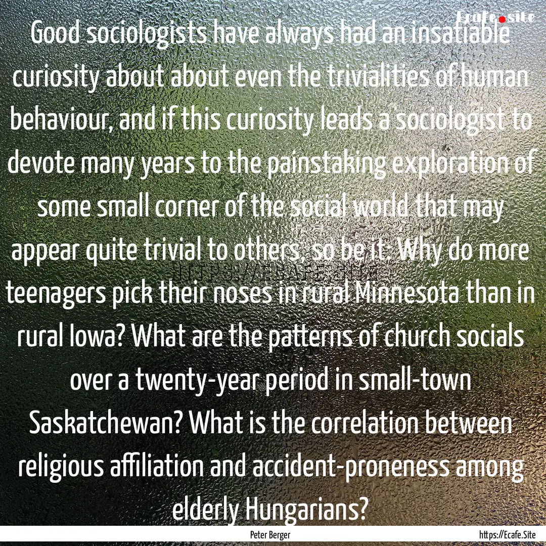 Good sociologists have always had an insatiable.... : Quote by Peter Berger