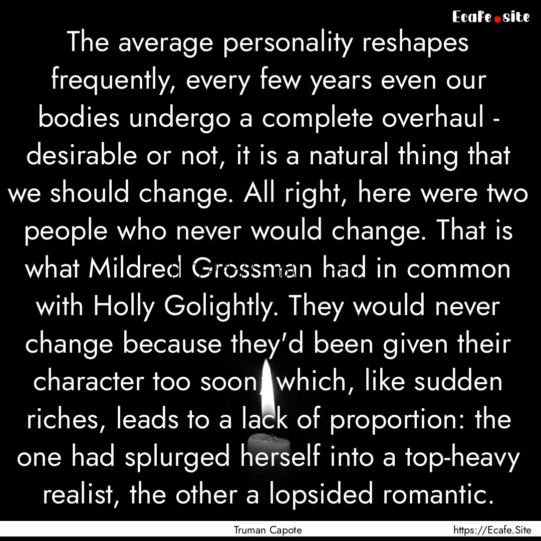 The average personality reshapes frequently,.... : Quote by Truman Capote